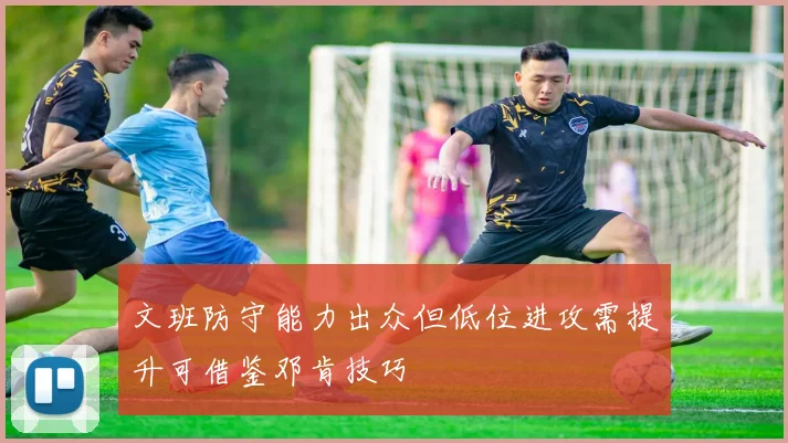 文班防守能力出众但低位进攻需提升可借鉴邓肯技巧